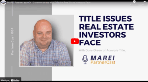 MAREI PartnerCast 004 - Common Title Issues Real Estate Investors Face with Dave Green from Accurate Title.
