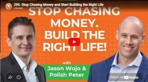 Stop chasing money and start building the right life with Jason Wojo and Polish Peter Lifeonaire Podcast